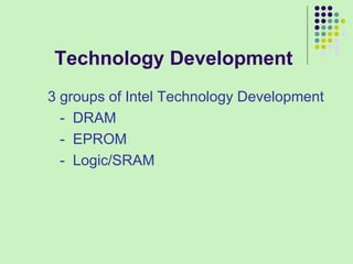 Technology Development 3 groups of Intel Technology Development -  DRAM -  EPROM -  Logic/SRAM 