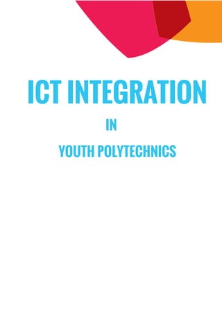 ICT INTEGRATION
IN
YOUTH POLYTECHNICS
 