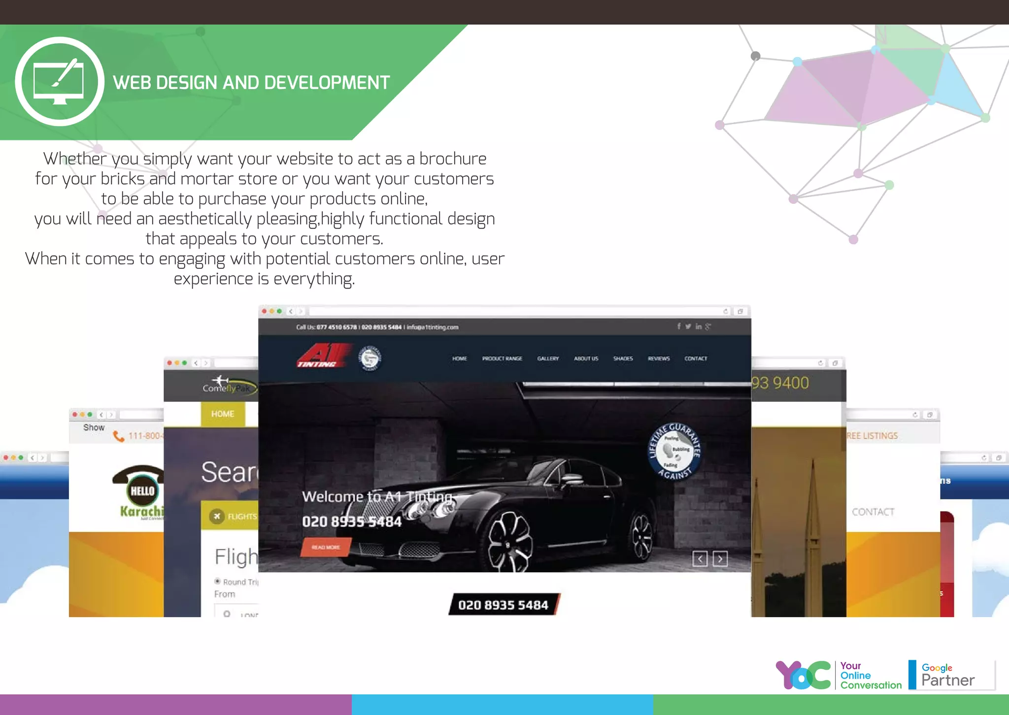 Whether you simply want your website to act as a brochure
for your bricks and mortar store or you want your customers
to be able to purchase your products online,
you will need an aesthetically pleasing,highly functional design
that appeals to your customers.
When it comes to engaging with potential customers online, user
experience is everything.
WEB DESIGN AND DEVELOPMENT
 