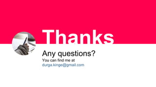 Thanks
!!
Any questions?
You can find me at
durga.kinge@gmail.com
 