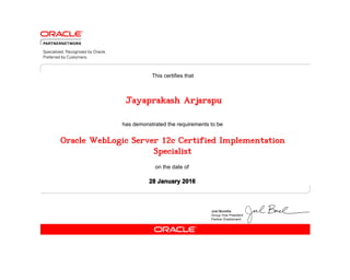 has demonstrated the requirements to be
This certifies that
on the date of
28 January 2016
Oracle WebLogic Server 12c Certified Implementation
Specialist
Jayaprakash Arjarapu
 