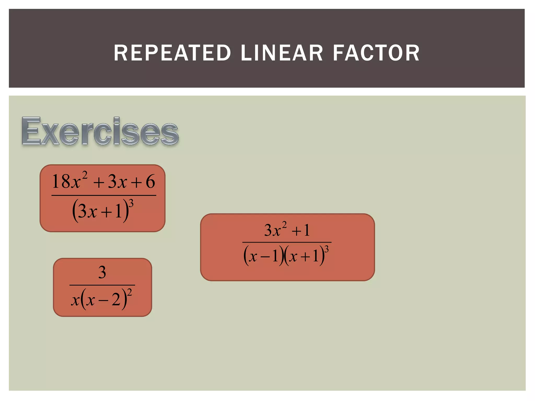 REPEATED LINEAR FACTOR

18 x 2  3 x  6
3
3x  1
3
2
x x  2 

3x 2  1
x  1x  13

 