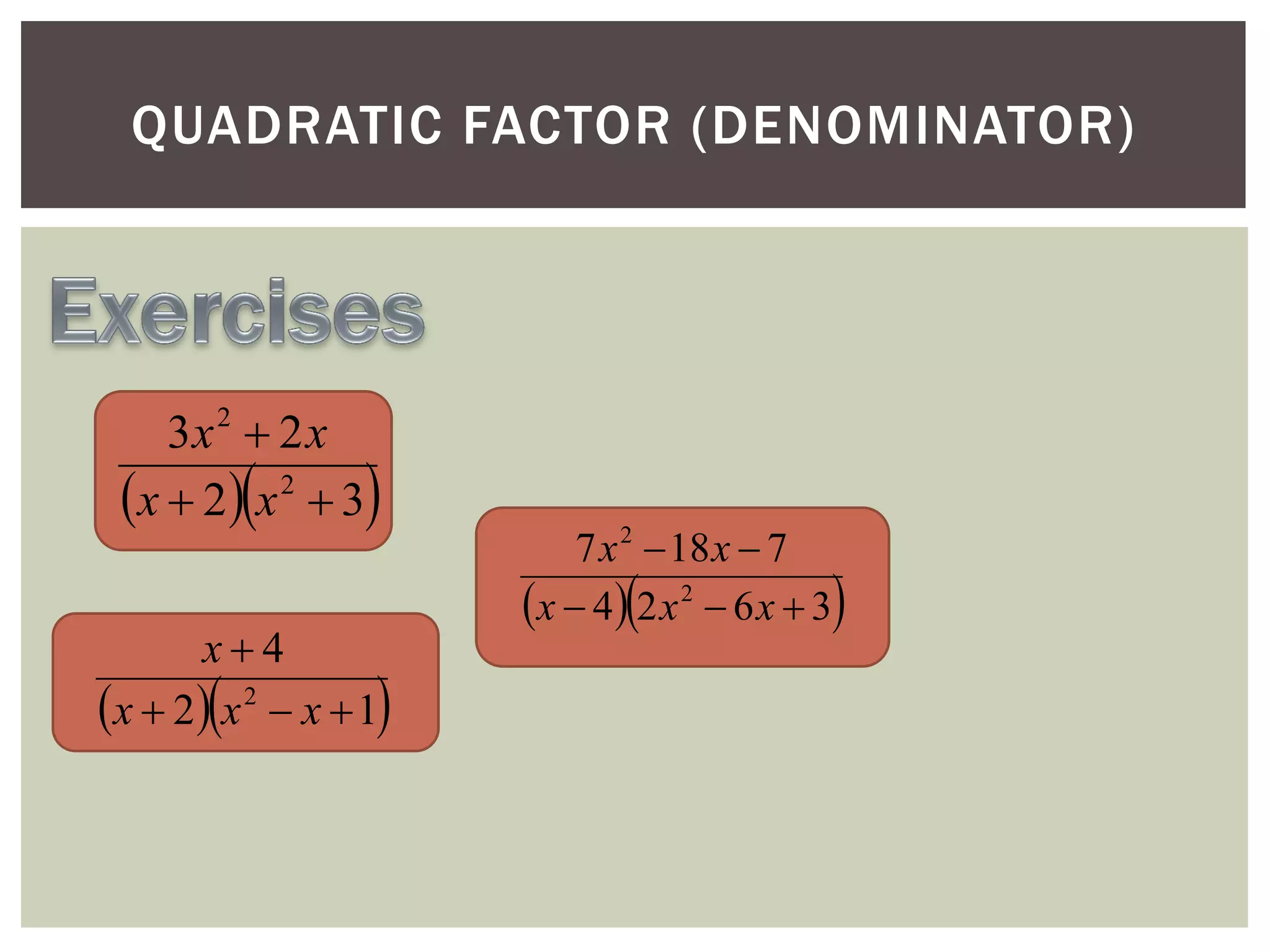QUADRATIC FACTOR (DENOMINATOR)

3x 2  2 x
x  2 x 2  3





x4
x  2 x 2  x  1





7 x 2  18 x  7
x  4 2 x 2  6 x  3





 