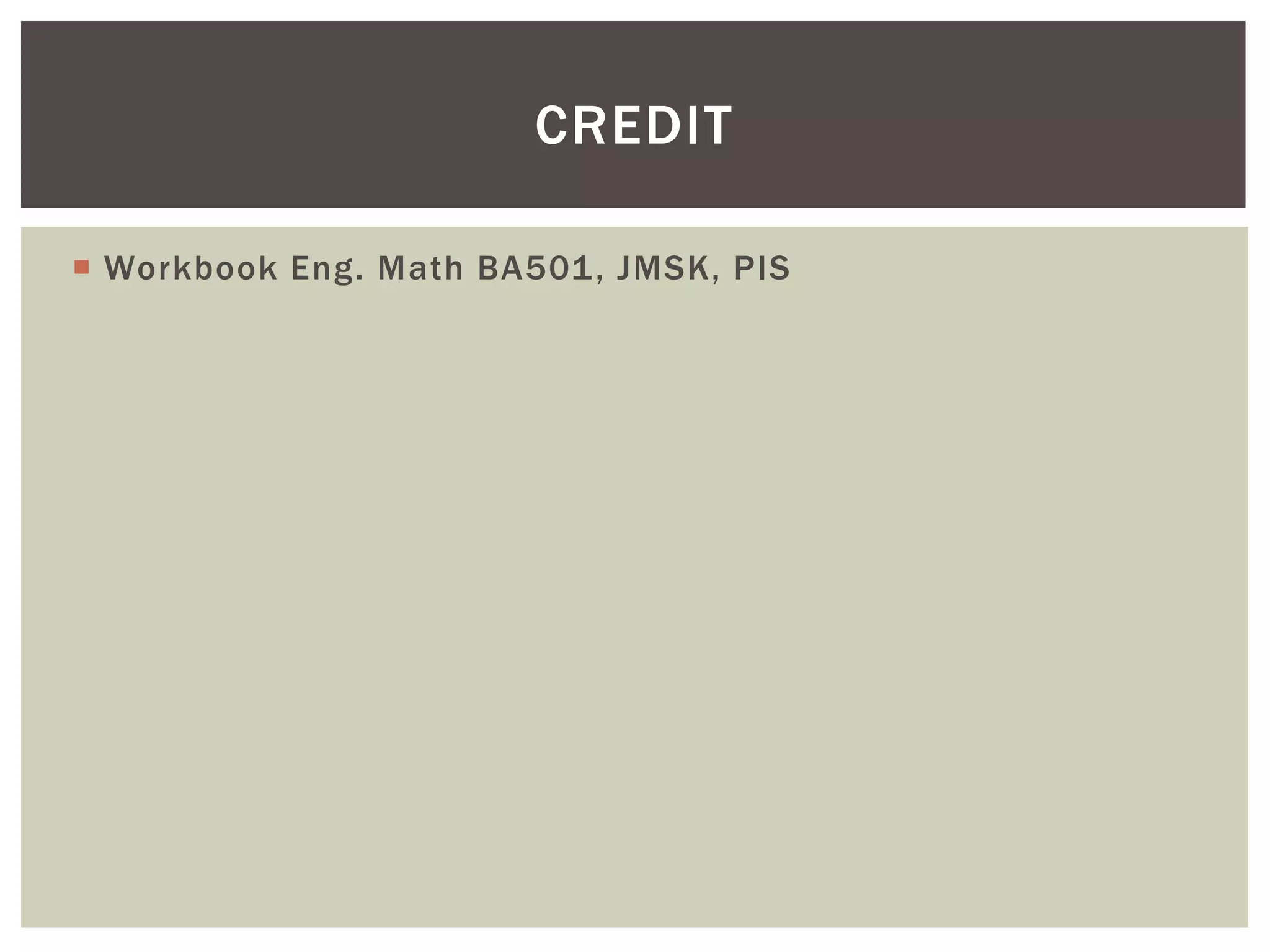 CREDIT
 Workbook Eng. Math BA501 , JMSK, PIS

 