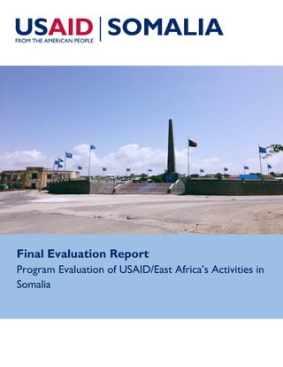 Final Evaluation Report
Program Evaluation of USAID/East Africa’s Activities in
Somalia
 