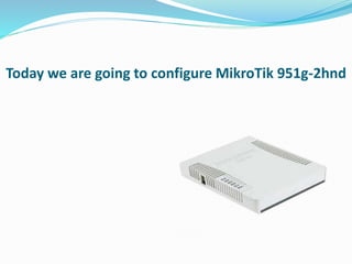 Today we are going to configure MikroTik 951g-2hnd
 