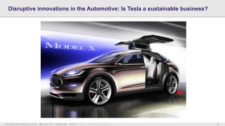 - 1 -Hult International Business School – MBA Class 2016 – Golden Gate – Team 8 Mod. A – International Accounting
Disruptive innovations in the Automotive: Is Tesla a sustainable business?
 