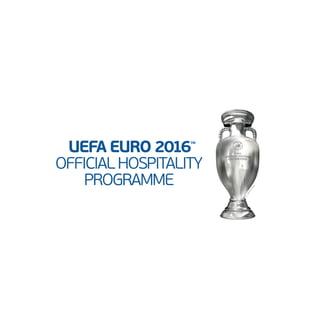 UEFA EURO 2016™
OFFICIALHOSPITALITY
PROGRAMME
 