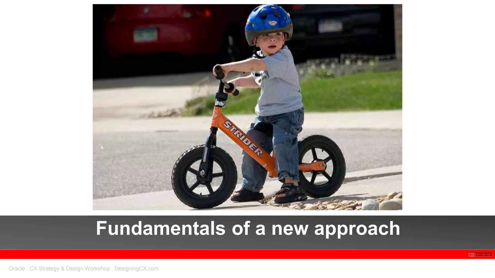 Oracle . CX Strategy & Design Workshop . DesigningCX.com
Fundamentals of a new approach
 