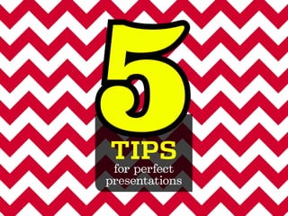 5
Tips
 for perfect
presentations
 