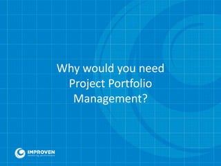 Why would you need
Project Portfolio
Management?
 