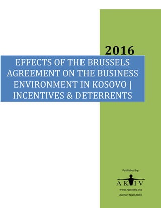 2016
Published by:
www.ngoaktiv.org
Author: Niall Ardill
EFFECTS OF THE BRUSSELS
AGREEMENT ON THE BUSINESS
ENVIRONMENT IN KOSOVO |
INCENTIVES & DETERRENTS
 
