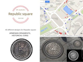 HISTORY
40 manholes
Republic square
40 different designs for Republic square
ARMENIAN ORNAMENTS,
HISTORICAL COINS
 