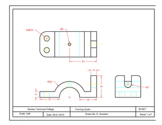 Ranken Technical College
Scale: Half Date: 09-21-2015
BYSET
Drawn By: D. Goodwin Sheet 1 of 1
Framing Guide
11
41
3237
11
2xØ10 Ø5
51
R7
R30
 