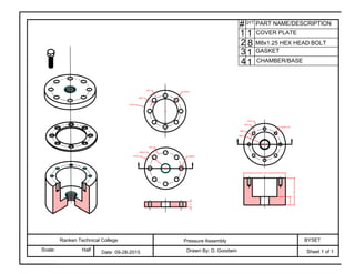 Ranken Technical College
Scale: Half Date: 09-28-2015
Pressure Assembly BYSET
Drawn By: D. Goodwin Sheet 1 of 1
Ø75
Ø100 8xØ10
M24x3
8xØ10
Ø75
Ø60
Ø100
Ø100
Ø75
Ø60
Ø24
8xM8x1.25
65
20
100
13
#
1
2
3
4
1
8
1
1
QYT PART NAME/DESCRIPTION
COVER PLATE
M8x1.25 HEX HEAD BOLT
GASKET
CHAMBER/BASE
 