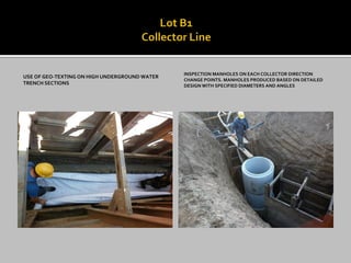 USE OF GEO-TEXTING ON HIGH UNDERGROUND WATER TRENCH SECTIONS 
INSPECTION MANHOLES ON EACH COLLECTOR DIRECTION CHANGE POINTS. MANHOLES PRODUCED BASED ON DETAILED DESIGN WITH SPECIFIED DIAMETERS AND ANGLES  