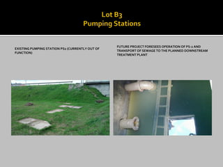 EXISTING PUMPING STATION PS2 (CURRENTLY OUT OF FUNCTION) 
FUTURE PROJECT FORESEES OPERATION OF PS-2 AND TRANSPORT OF SEWAGE TO THE PLANNED DOWNSTREAM TREATMENT PLANT  