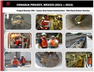 CONAGUA PROJECT, MEXICO (2011 — 2012)
Project Director ATE — Issuer East Tunnel Construction - TEO (Túnel Emisor Oriente)
 