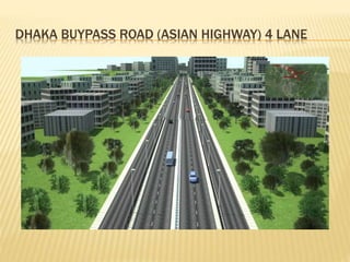 DHAKA BUYPASS ROAD (ASIAN HIGHWAY) 4 LANE
 