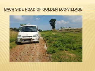 BACK SIDE ROAD OF GOLDEN ECO-VILLAGE
 