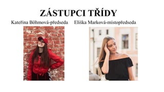 ZÁSTUPCI TŘÍDY
Kateřina Böhmová-předseda Eliška Marková-místopředseda
 