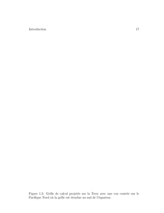 Introduction 17
Figure 1.3: Grille de calcul projet´ee sur la Terre avec une vue centr´ee sur le
Paciﬁque Nord o`u la grille est ´etendue au sud de l’´equateur.
 