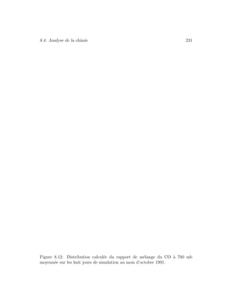 8.4: Analyse de la chimie 231
Figure 8.12: Distribution calcul´ee du rapport de m´elange du CO `a 700 mb
moyenn´ee sur les huit jours de simulation au mois d’octobre 1991.
 