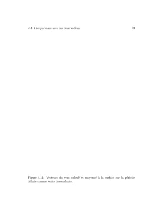 4.4: Comparaison avec les observations 93
Figure 4.11: Vecteurs du vent calcul´e et moyenn´e `a la surface sur la p´eriode
d´eﬁnie comme vents descendants.
 