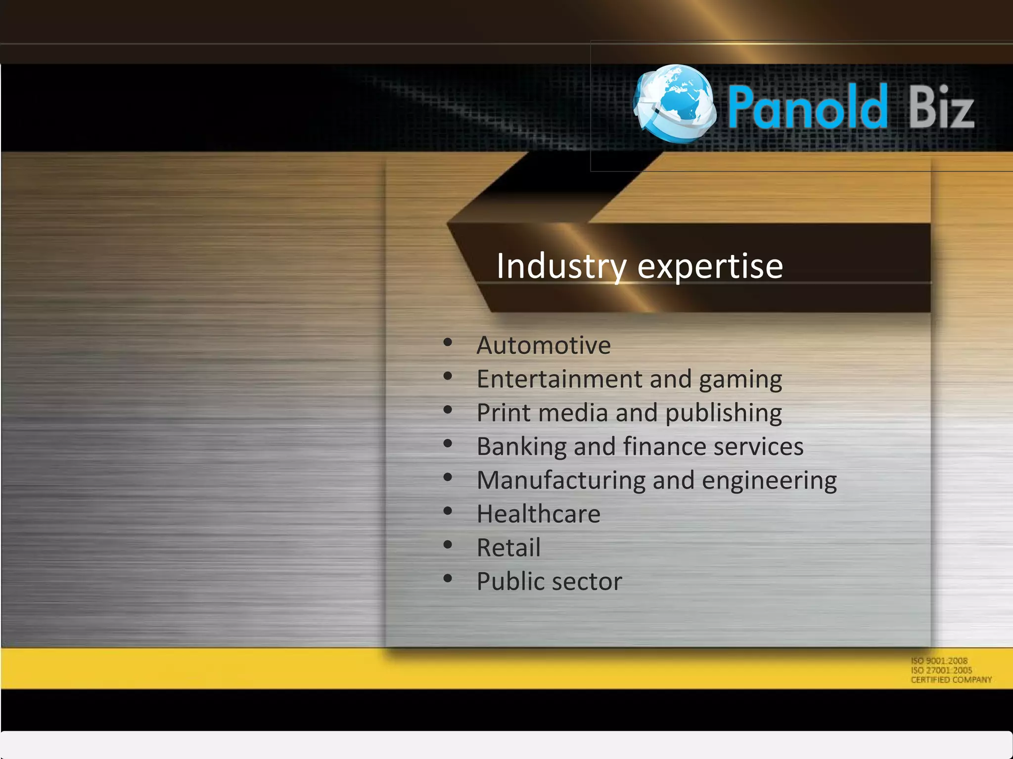 • Automotive
• Entertainment and gaming
• Print media and publishing
• Banking and finance services
• Manufacturing and engineering
• Healthcare
• Retail
• Public sector
Industry expertise
 