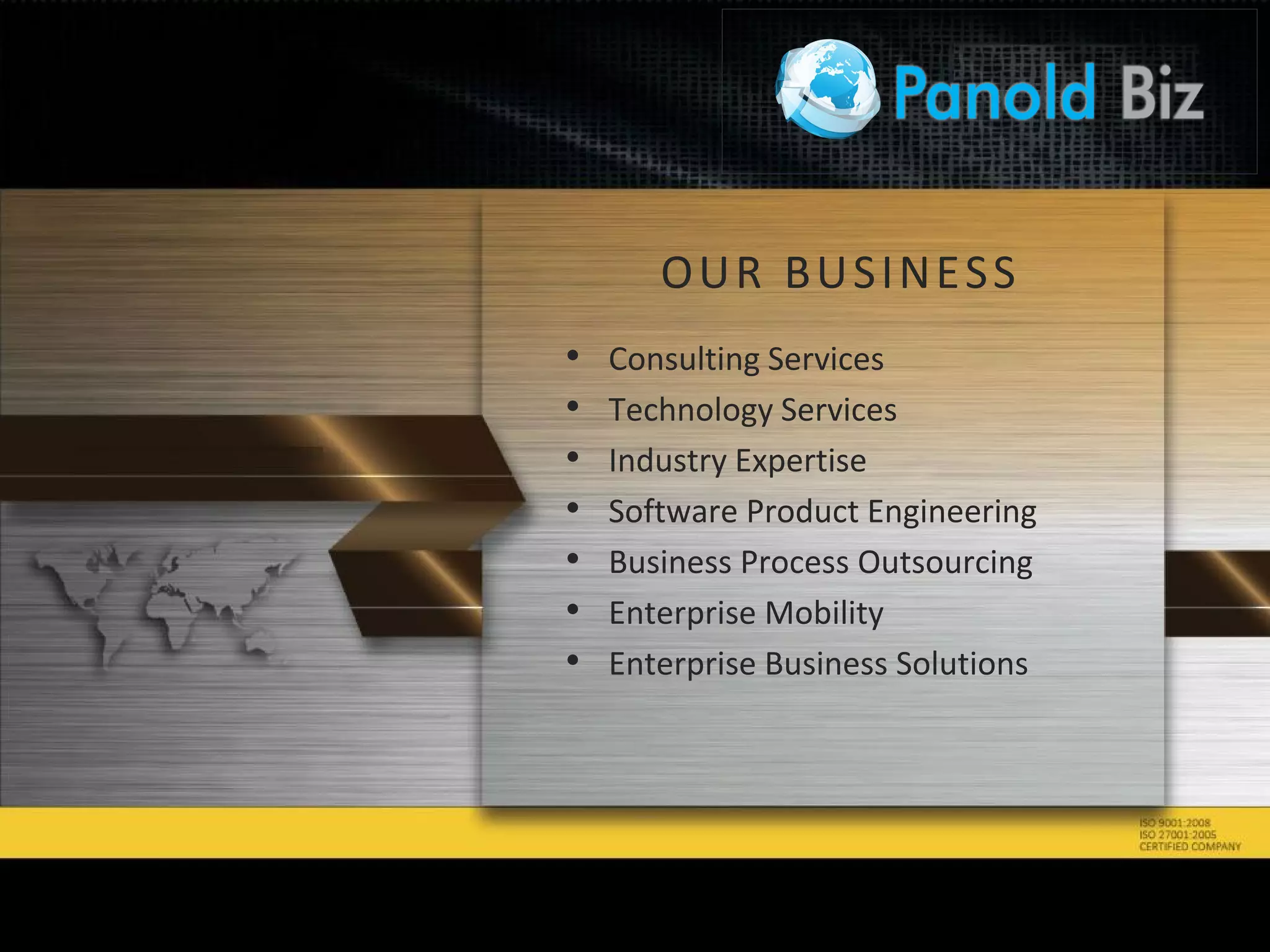 • Consulting Services
• Technology Services
• Industry Expertise
• Software Product Engineering
• Business Process Outsourcing
• Enterprise Mobility
• Enterprise Business Solutions
OUR BUSINESS
 