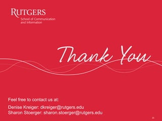 23
Feel free to contact us at:
Denise Kreiger: dkreiger@rutgers.edu
Sharon Stoerger: sharon.stoerger@rutgers.edu
 