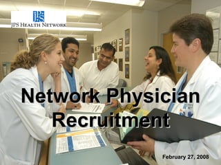 1
Network PhysicianNetwork Physician
RecruitmentRecruitment
February 27, 2008February 27, 2008
 