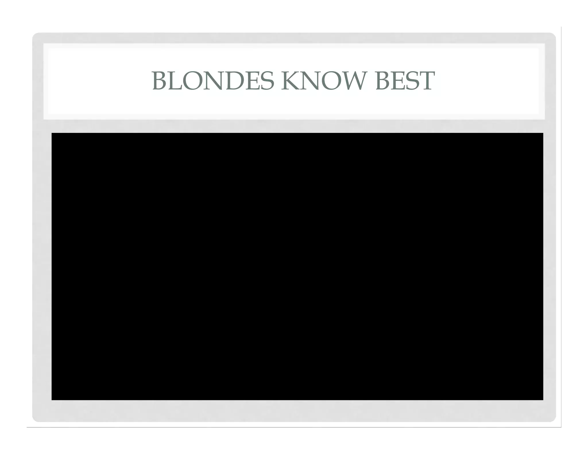 BLONDES KNOW BEST
 