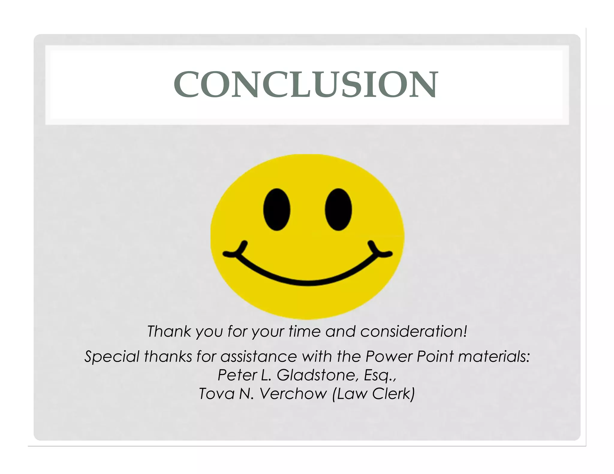 CONCLUSION
Thank you for your time and consideration!
Special thanks for assistance with the Power Point materials:
Peter L. Gladstone, Esq.,
Tova N. Verchow (Law Clerk)
 