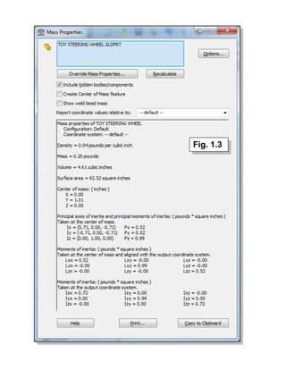 This table depicts the mass
properties of the model. The
current mass is 0.20 pounds –
our goal is to cut that in half.
Fig. 1.3
 