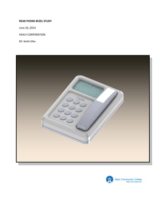 REAR PHONE BEZEL STUDY
June 26, 2014
HEALY CORPORATION
BY: Keith Eller
 