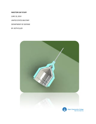INJECTOR CAP STUDY
JUNE 10, 2014
UNITED STATES MILITARY
DEPARTMENT OF DEFENSE
BY: KEITH ELLER
 