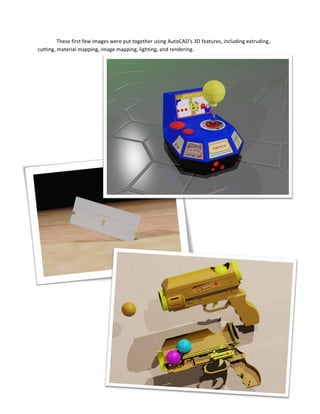 These first few images were put together using AutoCAD’s 3D features, including extruding,
cutting, material mapping, image mapping, lighting, and rendering.
 