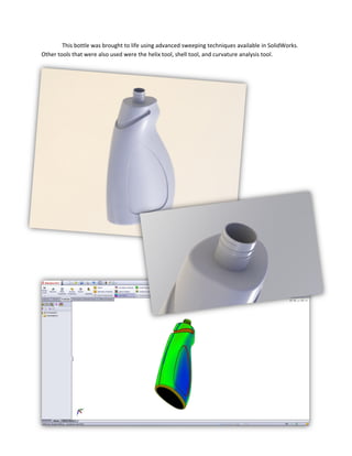 This bottle was brought to life using advanced sweeping techniques available in SolidWorks.
Other tools that were also used were the helix tool, shell tool, and curvature analysis tool.
 