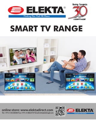 SMART TV RANGE
online store: www.elektadirect.com
Tel: +971-4-8138300 Fax:+971-4-8863737 Email:info@elektagf.com
 