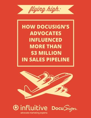 HOW DOCUSIGN’S
ADVOCATES
INFLUENCED
MORE THAN
$3 MILLION
IN SALES PIPELINE
flying high:
 