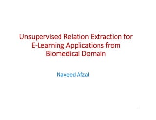 Unsupervised Relation Extraction for 
E‐Learning Applications from 
Biomedical Domain
Naveed Afzal
1
 