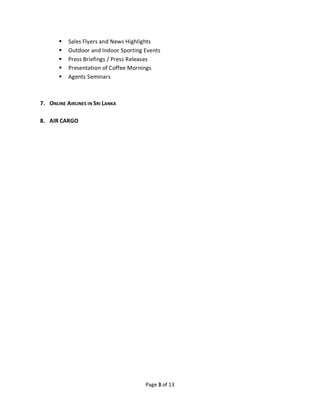 Page 3 of 13
 Sales Flyers and News Highlights
 Outdoor and Indoor Sporting Events
 Press Briefings / Press Releases
 Presentation of Coffee Mornings
 Agents Seminars
7. ONLINE AIRLINES IN SRI LANKA
8. AIR CARGO
 
