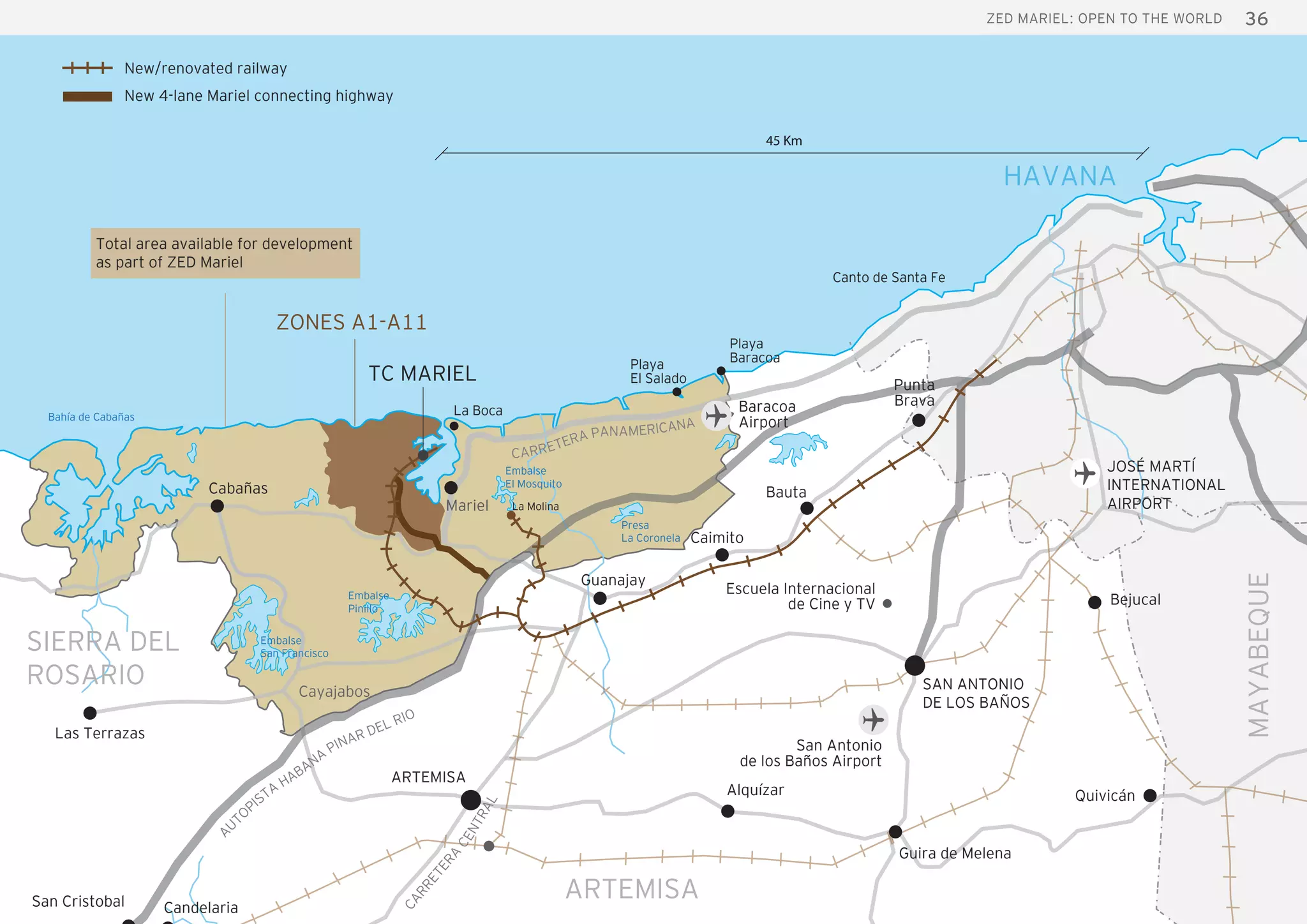 36ZED Mariel: open to the world
Cabañas
SIERRA DEL
ROSARIO
Playa
Baracoa
La Boca
Playa
El Salado
Canto de Santa Fe
HAVANA
Caimito
Bauta
Las Terrazas
CandelariaSan Cristobal
SAN ANTONIO
DE LOS BAÑOS
ARTEMISA
Alquízar Quivicán
Bejucal
ARTEMISA
MAYABEQUE
San Antonio
de los Baños Airport
Escuela Internacional
de Cine y TV
Guanajay
AU
TOPISTA HABANA
PINAR DEL RIO
CARRETERA
CENTRAL
Cayajabos
JOSÉ MARTÍ
INTERNATIONAL
AIRPORT
Guira de Melena
Punta
Brava
Bahía de Cabañas
Embalse
Pinillo
Embalse
El Mosquito
Presa
La Coronela
CARRETERA PANAMERICANA
Baracoa
Airport
Mariel La Molina
Embalse
San Francisco
Total area available for development
as part of ZED Mariel
45 Km
TC MARIEL
ZONES A1-A11
New/renovated railway
New 4-lane Mariel connecting highway
 
