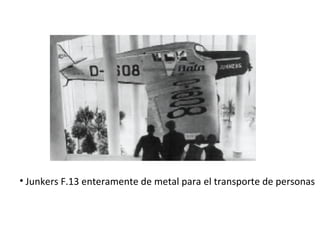 • Junkers F.13 enteramente de metal para el transporte de personas
 
