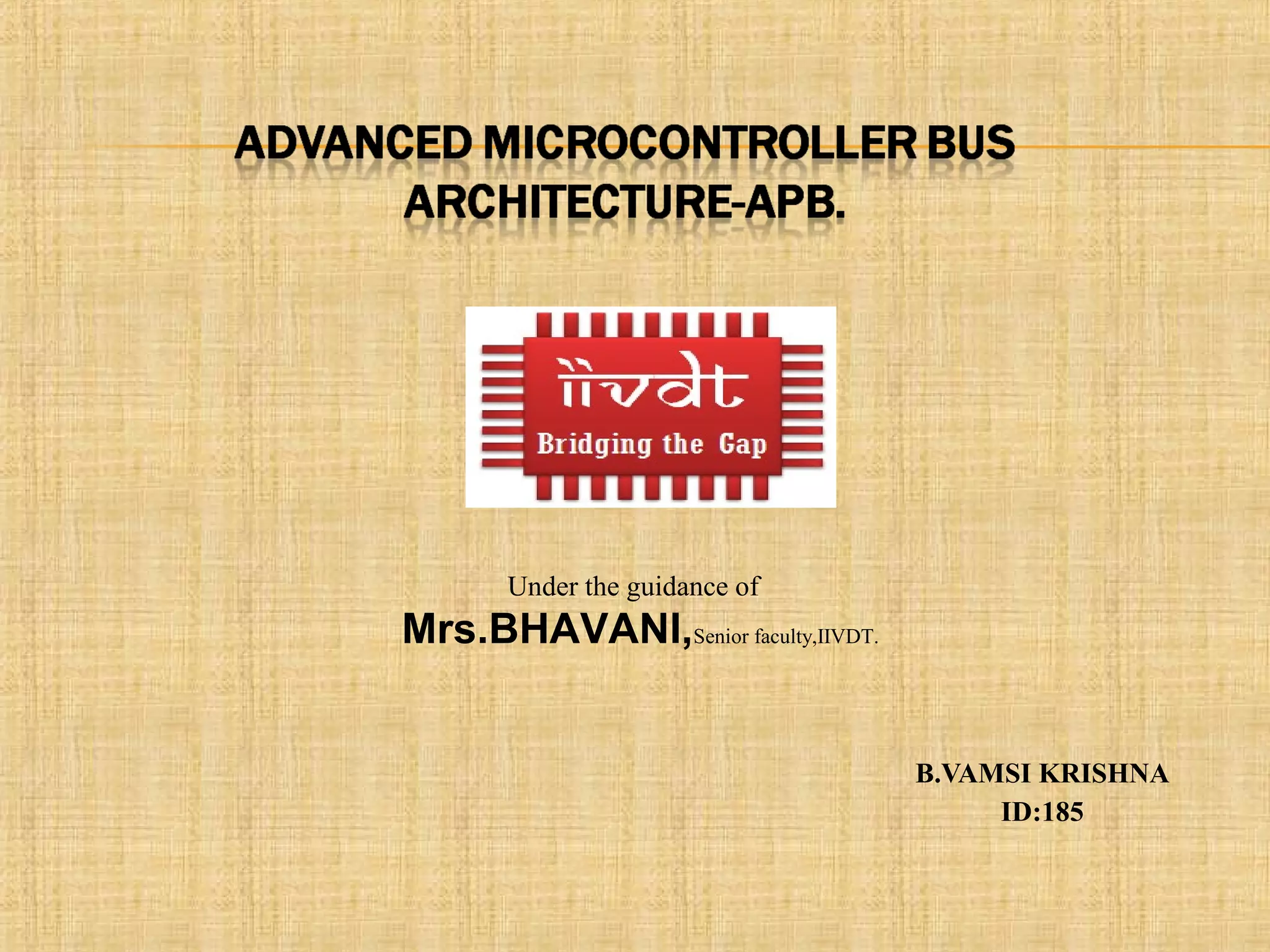 B.VAMSI KRISHNA
ID:185
Under the guidance of
Mrs.BHAVANI,Senior faculty,IIVDT.
 