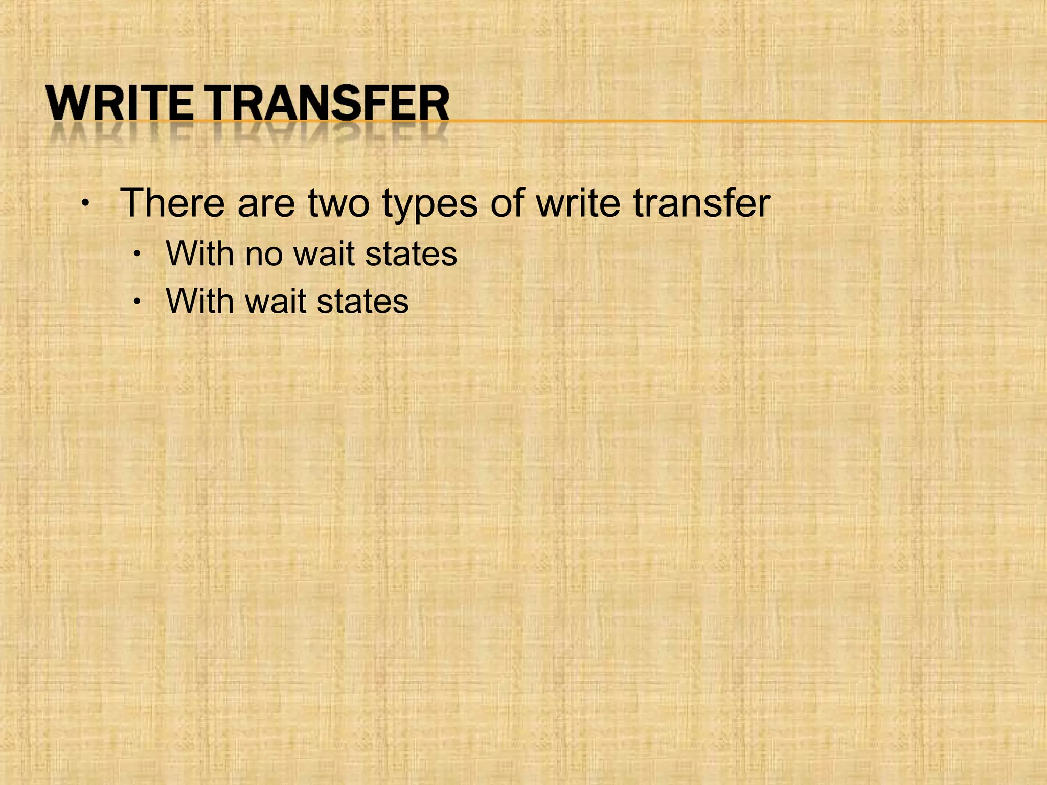 • There are two types of write transfer
• With no wait states
• With wait states
 