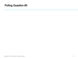 15Copyright © 2014 Accenture All rights reserved.
Polling Question #5
 
