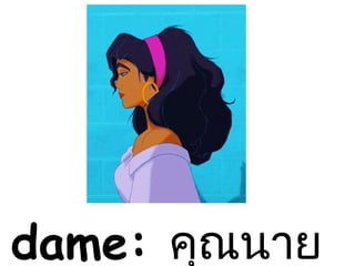 dame: คุณนาย
 