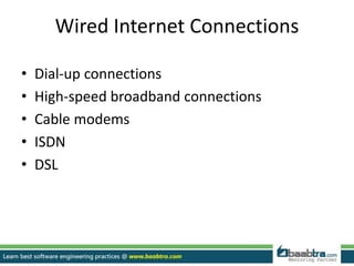 Wired Internet Connections
• Dial-up connections
• High-speed broadband connections
• Cable modems
• ISDN
• DSL
 